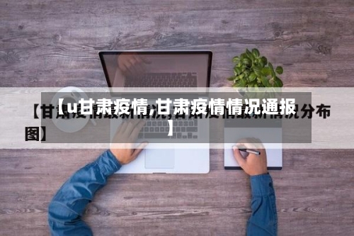 【u甘肃疫情,甘肃疫情情况通报】-第2张图片