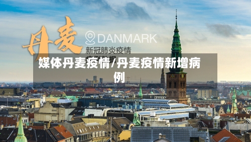 媒体丹麦疫情/丹麦疫情新增病例