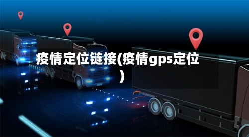 疫情定位链接(疫情gps定位)-第3张图片