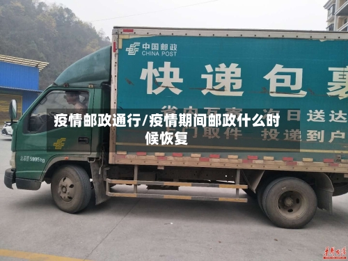 疫情邮政通行/疫情期间邮政什么时候恢复