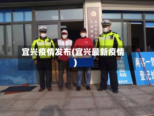 宜兴疫情发布(宜兴最新疫情)-第2张图片