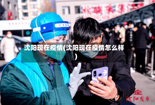 沈阳现在疫情(沈阳现在疫情怎么样)-第2张图片