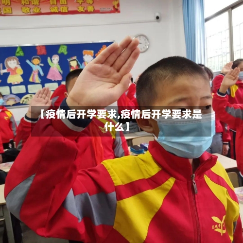 【疫情后开学要求,疫情后开学要求是什么】-第3张图片