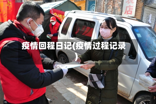 疫情回程日记(疫情过程记录)-第2张图片