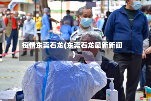 疫情东莞石龙(东莞石龙最新新闻)