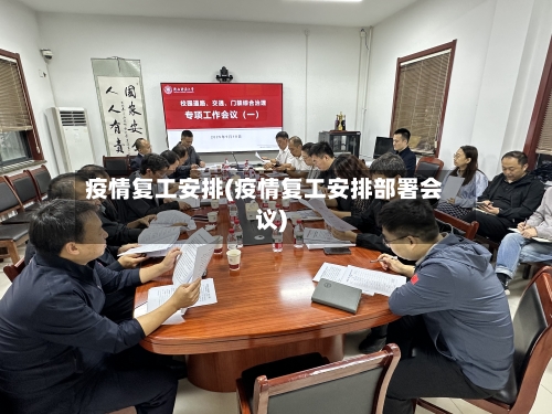 疫情复工安排(疫情复工安排部署会议)