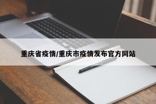 重庆省疫情/重庆市疫情发布官方网站